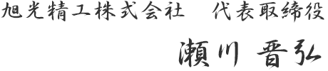 旭光精工株式会社　代表取締役　瀬川 晋弘